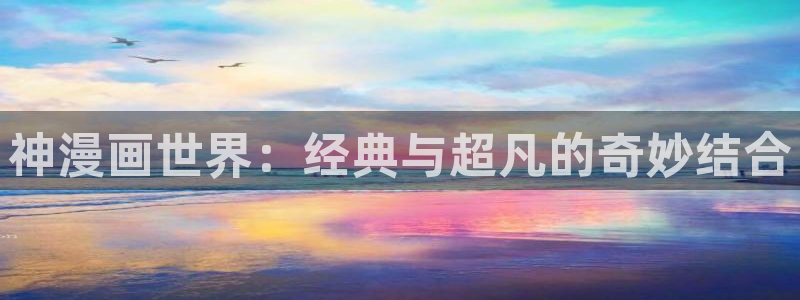 美丽新世界韩漫画单机：神漫画世界：经典与超凡的奇妙结合