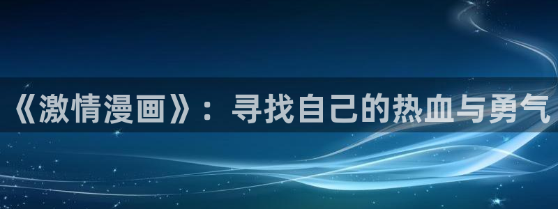 精品韩漫画：《激情漫画》：寻找自己的热血与勇气